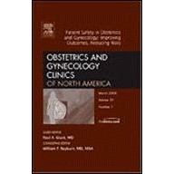 Patient Safety in Obstetrics & Gynecology: Improving Outcomes,Reducing Risks: An Issue of Obstetrics&Gynecology Cl., 1st Edition