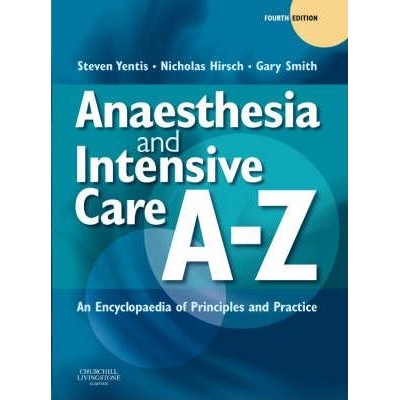 Anaesthesia and Intensive Care A-Z : An Encyclopedia of Principles and Practice, 4th Edition