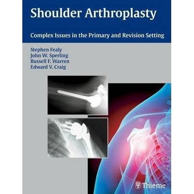 Shoulder Arthroplasty: Complex Issues in the Primary and Revision Setting, 1st Edition