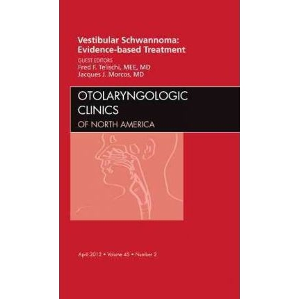 Vestibular Schwannoma: Evidence-based Treatment, An Issue of Otolaryngologic Clinics: Volume 45-2, 1st Edition