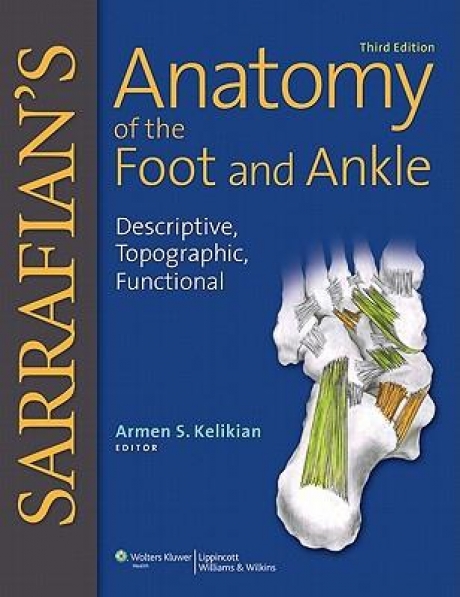 Sarrafian`s Anatomy of the Foot and Ankle : Descriptive, Topographic, Functional, 3rd Edition